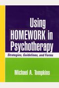 Using Homework In Psychotherapy: Strategies, Guidelines, And Forms