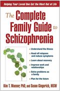 The Complete Family Guide To Schizophrenia: Helping Your Loved One Get The Most Out Of Life