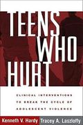 Teens Who Hurt: Clinical Interventions To Break The Cycle Of Adolescent Violence