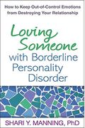 Loving Someone With Borderline Personality Disorder: How To Keep Out-Of-Control Emotions From Destroying Your Relationship
