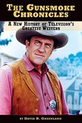 The Gunsmoke Chronicles: A New History of Television's Greatest Western