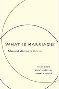 What Is Marriage?: Man And Woman: A Defense