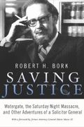 Saving Justice: Watergate, The Saturday Night Massacre, And Other Adventures Of A Solicitor General