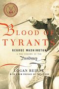 Blood Of Tyrants: George Washington & The Forging Of The Presidency