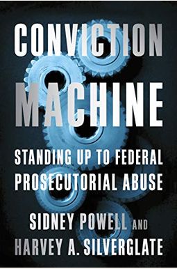 Conviction Machine: Standing Up To Federal Prosecutorial Abuse Conviction Machine: Standing Up To Federal Prosecutorial Abuse