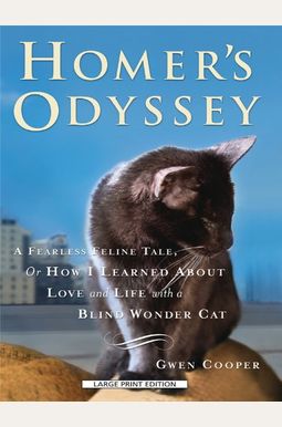 Homer's Odyssey: A Fearless Feline Tale, Or How I Learned About Love And Life With A Blind Wonder Cat Homer's Odyssey: A Fearless Feline Tale, Or How I Learned About Love And Life With A Blind Wonder Cat