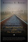 Stealing The General: The Great Locomotive Chase And The First Medal Of Honor