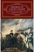 Monmouth Court House: The Battle That Made The American Army