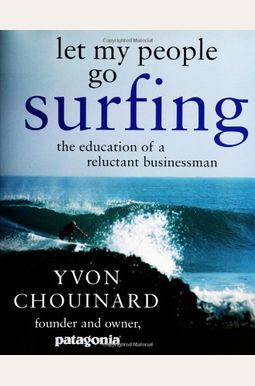 Let My People Go Surfing: The Education Of A Reluctant Businessman Let My People Go Surfing: The Education Of A Reluctant Businessman