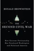 The Second Civil War: How Extreme Partisanship Has Paralyzed Washington And Polarized America