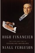 High Financier: The Lives And Time Of Siegmund Warburg