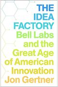 The Idea Factory: Bell Labs And The Great Age Of American Innovation