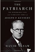 The Patriarch: The Remarkable Life And Turbulent Times Of Joseph P. Kennedy