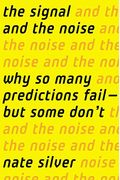 The Signal And The Noise: Why So Many Predictions Fail-But Some Don't