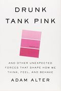 Drunk Tank Pink: And Other Unexpected Forces That Shape How We Think, Feel, And Behave