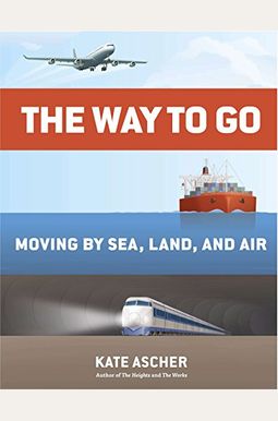 The Way To Go: Moving By Sea, Land, And Air The Way To Go: Moving By Sea, Land, And Air