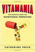 Vitamania: Our Obsessive Quest For Nutritional Perfection
