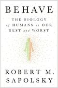 Behave: The Biology Of Humans At Our Best And Worst