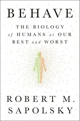Behave: The Biology Of Humans At Our Best And Worst Behave: The Biology Of Humans At Our Best And Worst