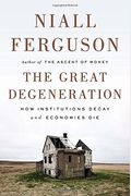 The Great Degeneration: How Institutions Decay And Economies Die