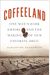 Coffeeland: One Man's Dark Empire And The Making Of Our Favorite Drug