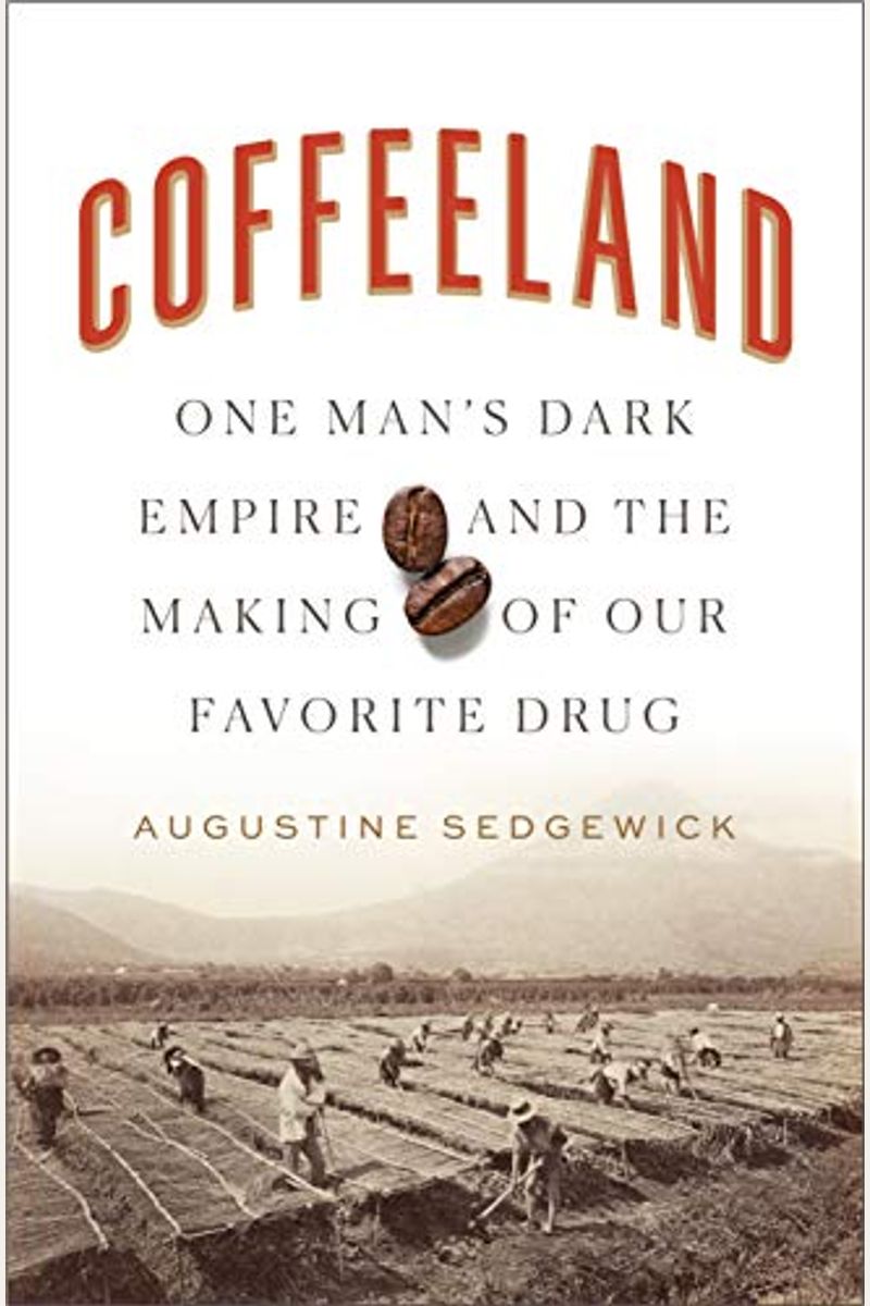 Coffeeland: One Man's Dark Empire And The Making Of Our Favorite Drug