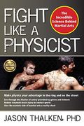 Fight Like A Physicist: The Incredible Science Behind Martial Arts