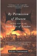 By Permission Of Heaven: The True Story Of The Great Fire Of London