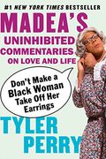 Don't Make A Black Woman Take Off Her Earrings: Madea's Uninhibited Commentaries On Love And Life
