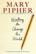 Writing To Change The World: An Inspiring Guide For Transforming The World With Words