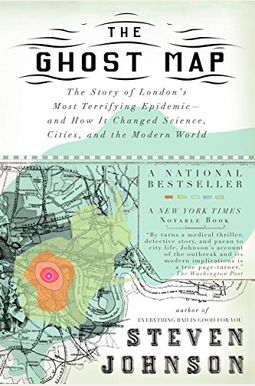 The Ghost Map: The Story Of London's Most Terrifying Epidemic--And How It Changed Science, Cities, And The Modern World The Ghost Map: The Story Of London's Most Terrifying Epidemic--And How It Changed Science, Cities, And The Modern World