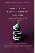 Alone In The Kitchen With An Eggplant: Confessions Of Cooking For One And Dining Alone