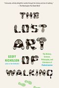 The Lost Art Of Walking: The History, Science, Philosophy, And Literature Of Pedestrianism