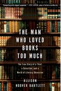 The Man Who Loved Books Too Much: The True Story Of A Thief, A Detective, And A World Of Literary Obsession