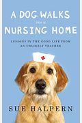 A Dog Walks Into A Nursing Home: Lessons In The Good Life From An Unlikely Teacher