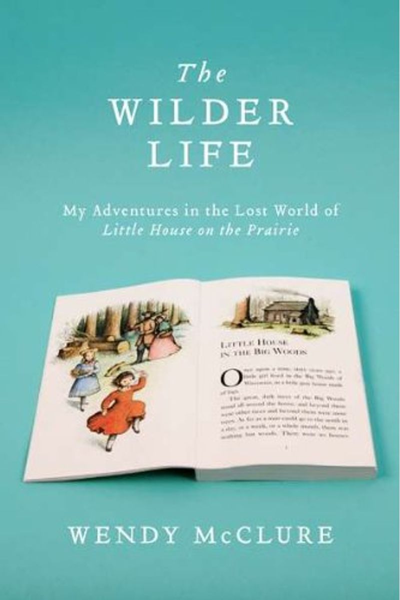The Wilder Life: My Adventures In The Lost World Of Little House On The Prairie