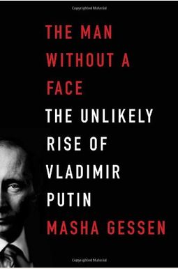 The Man Without a Face: The Unlikely Rise of Vladimir Putin The Man Without a Face: The Unlikely Rise of Vladimir Putin