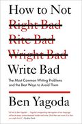 How To Not Write Bad: The Most Common Writing Problems And The Best Ways To Avoid Them