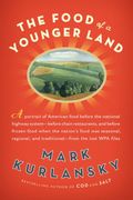 The Food Of A Younger Land: A Portrait Of American Food--Before The National Highway System, Before Chain Restaurants, And Before Frozen Food, When The Nation's Food Was Seasonal
