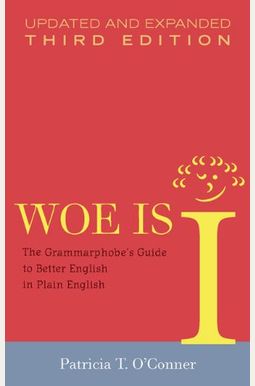 Woe Is I: The Grammarphobe's Guide To Better English In Plain English(Third Edition) Woe Is I: The Grammarphobe's Guide To Better English In Plain English(Third Edition)
