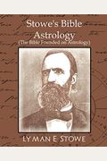 Stowe's Bible Astrology (The Bible Founded On Astrology)