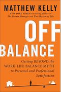 Off Balance: Getting Beyond The Work-Life Balance Myth To Personal And Professional Satisfaction