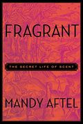 Fragrant: The Secret Life Of Scent