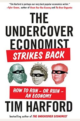 The Undercover Economist Strikes Back: How To Run--Or Ruin--An Economy The Undercover Economist Strikes Back: How To Run--Or Ruin--An Economy