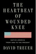 The Heartbeat Of Wounded Knee: Native America From 1890 To The Present