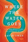 Where The Water Goes: Life And Death Along The Colorado River