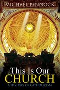 This Is Our Church: A History Of Catholicism