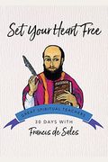 Set Your Heart Free: The Practical Spirituality Of Francisde Sales
