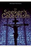 The Seeker's Catechism: The Basics Of Catholicism