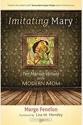 Imitating Mary: Ten Marian Virtues For The Modern Mom